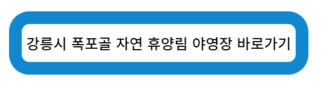 강릉시 폭포골 자연 휴양림 야영장 바로가기