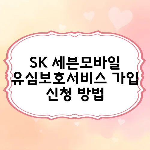 SK 세븐모바일 유심보호서비스 가입 신청 방법