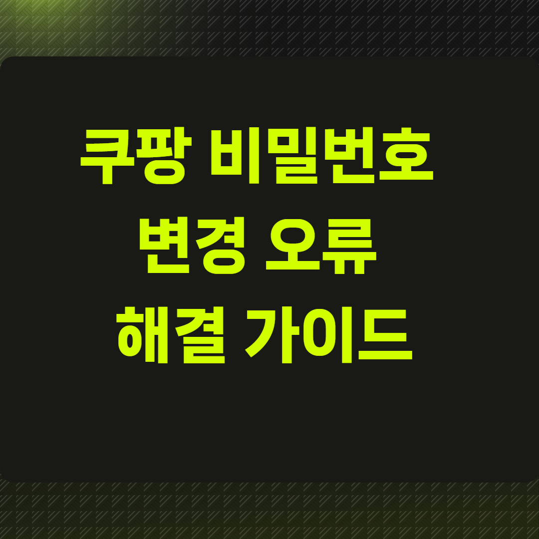 쿠팡 비밀번호 변경 오류 해결 가이드