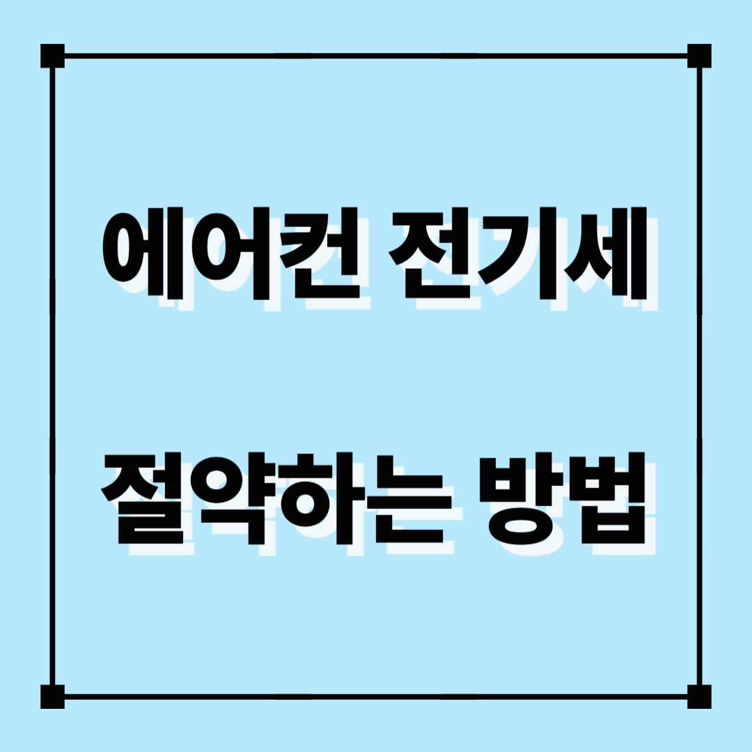 에어컨, 에어컨전기세, 에어컨전기세절약, 에어컨전기세아끼는방법, 에어컨전기세절약팁