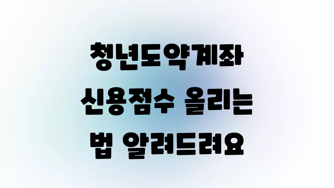 청년도약계좌 신용점수 올리는 법 알려드려요