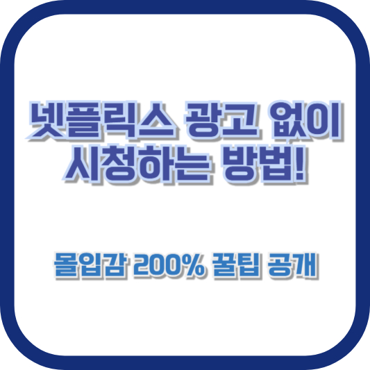넷플릭스 광고 없이 시청하는 방법! 몰입감 200% 꿀팁 공개