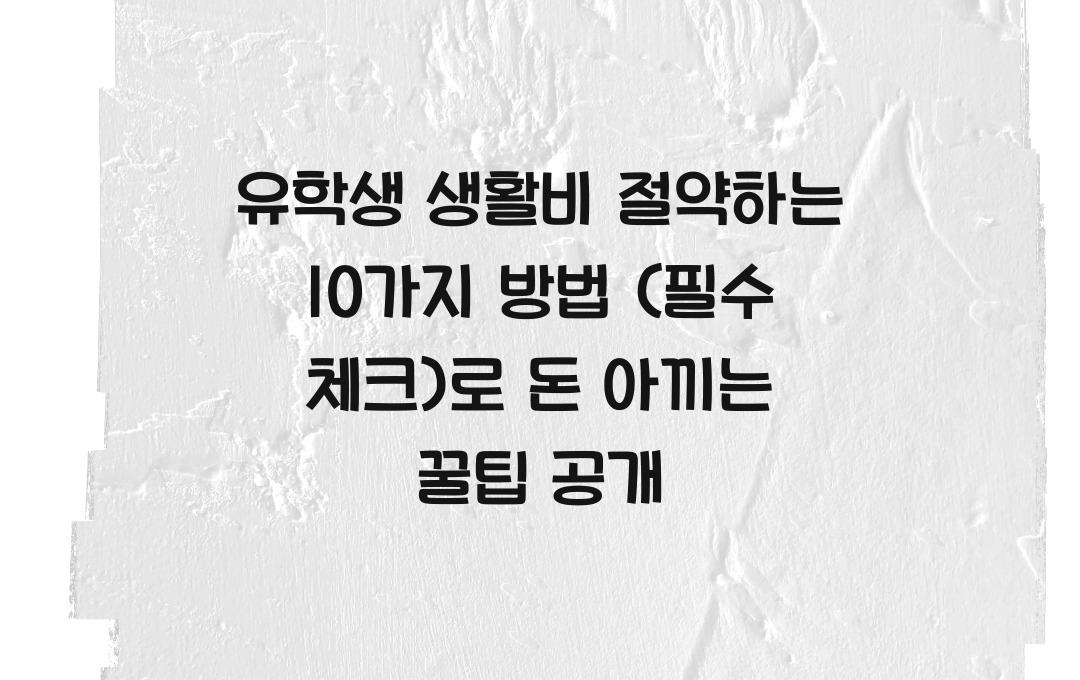 유학생 생활비 절약하는 10가지 방법! (필수 체크)