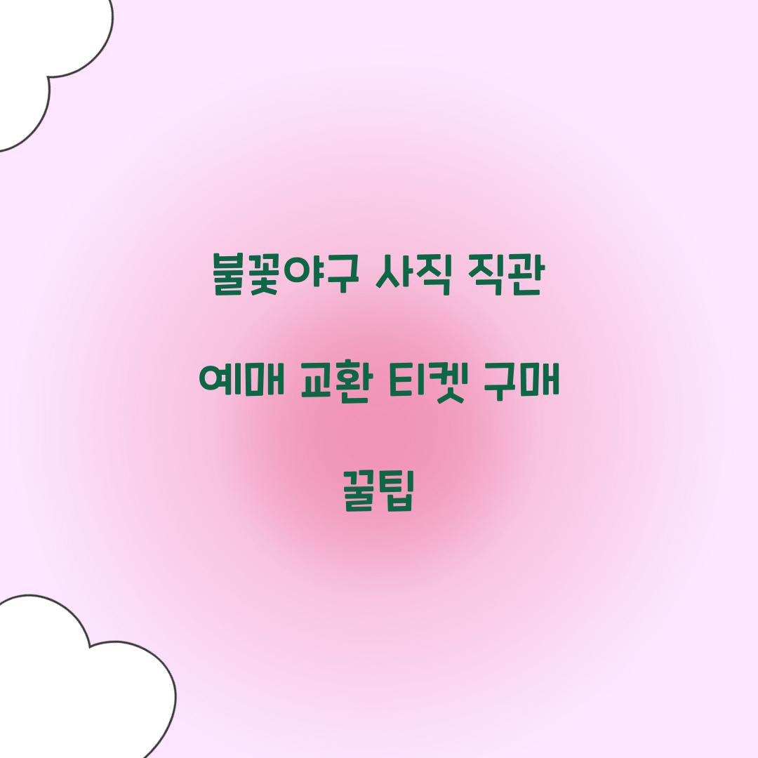 불꽃야구 사직 직관 예매 교환 티켓 구매 꿀팁
