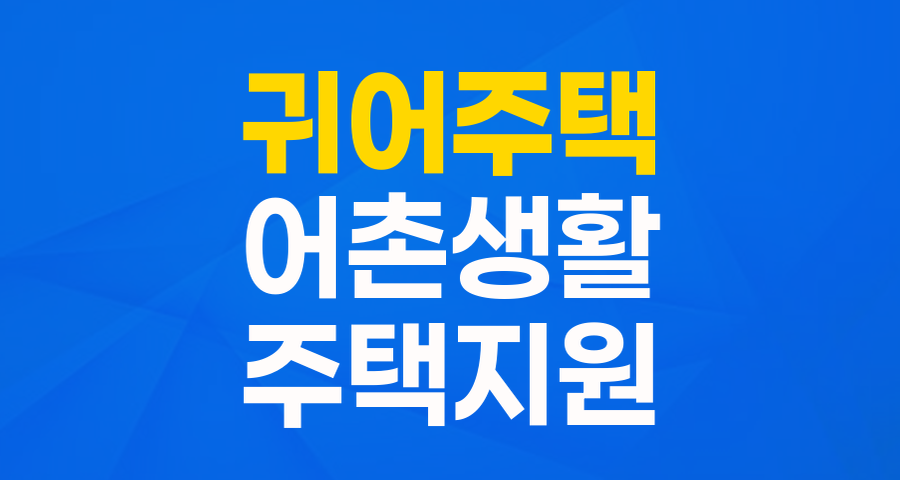 귀어 주택마련 지원(융자): 어촌 정착을 꿈꾸는 당신을 위한 든든한 주거 지원!