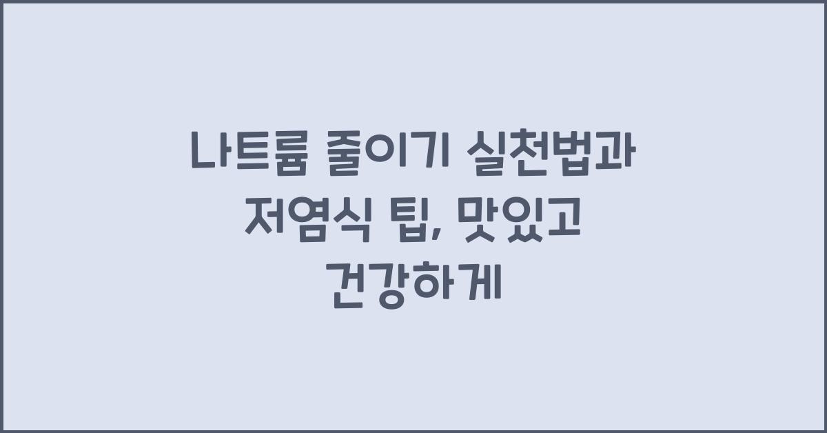 나트륨 줄이기 실천법과 저염식 팁