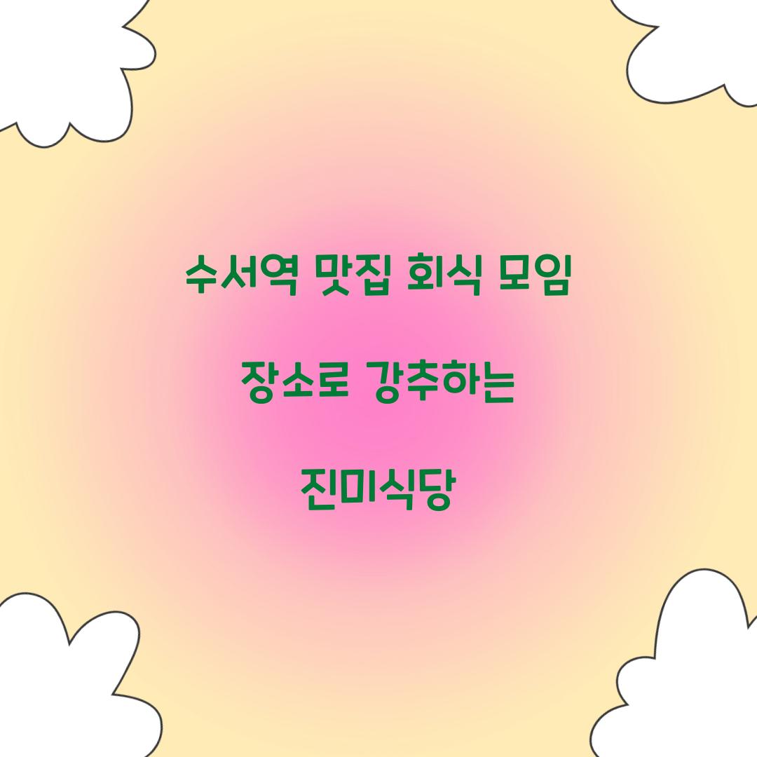 수서역 맛집 회식 모임 장소