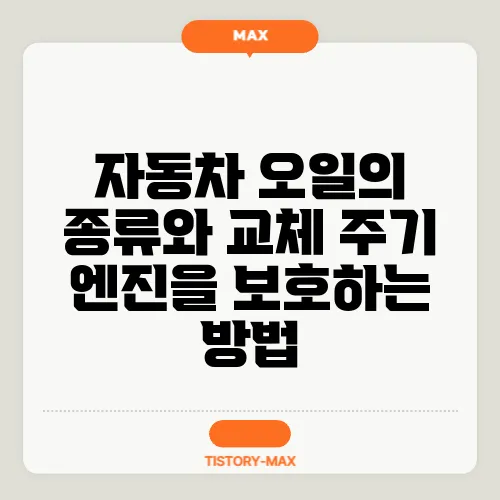 자동차 오일의 종류와 교체 주기 엔진을 보호하는 방법