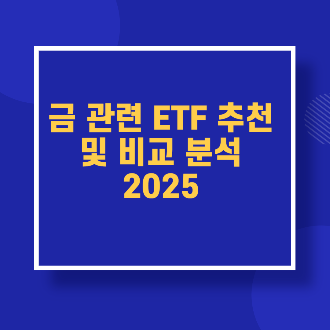 금 관련 ETF 추천 및 비교 분석 2025