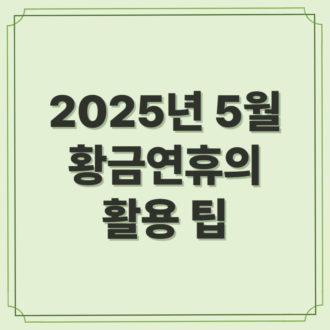 2025년 5월 황금연휴의 활용 팁