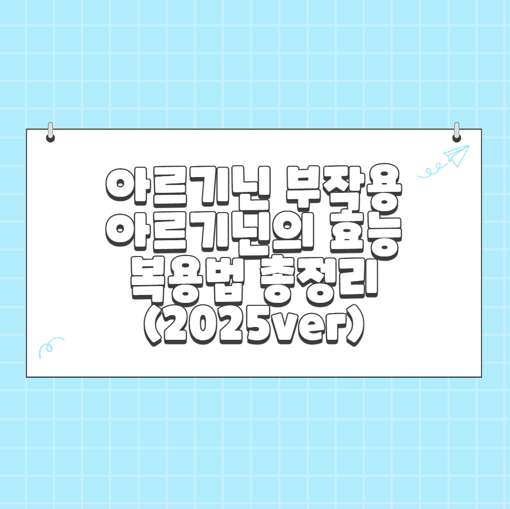 아르기닌 부작용, 아르기닌의 효능, 복용법 총정리 (2025ver)
메인 키워드