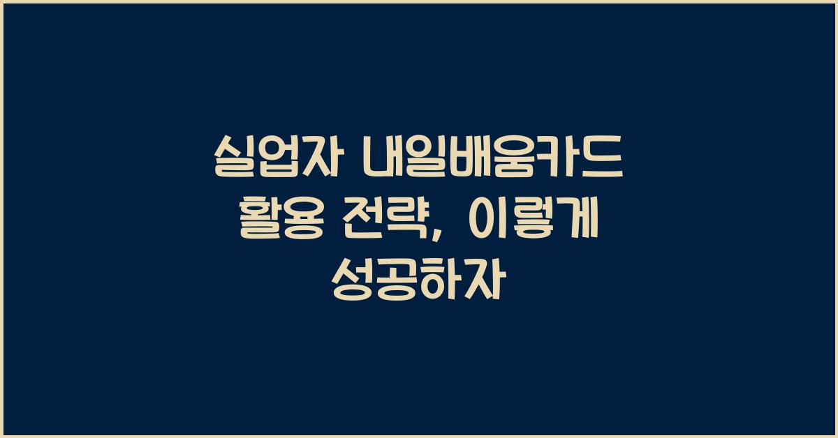 실업자 내일배움카드 활용 전략