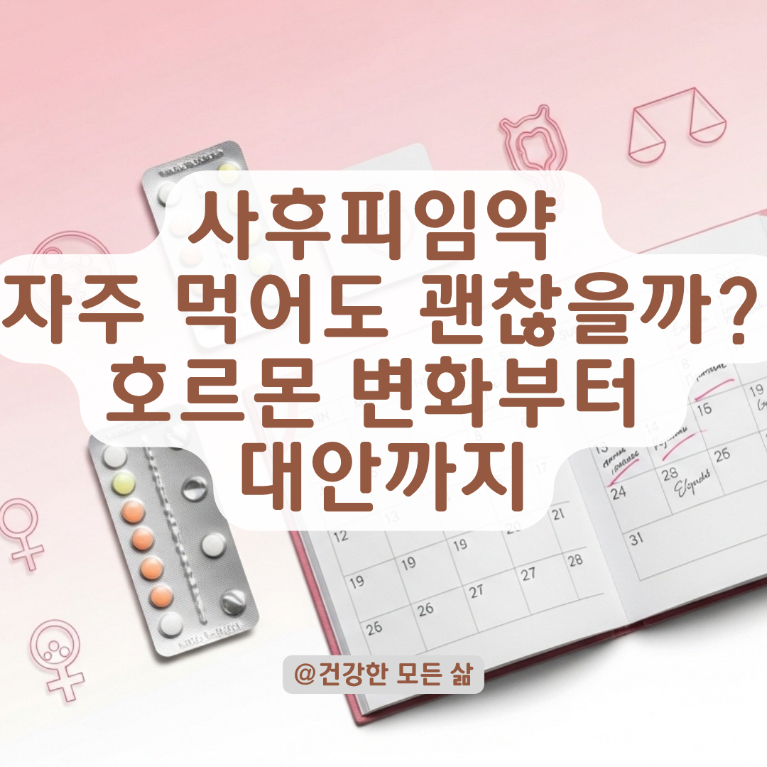 사후피임약, 자주 복용해도 괜찮을까? 여성 호르몬 변화와 주의점 총정리.
