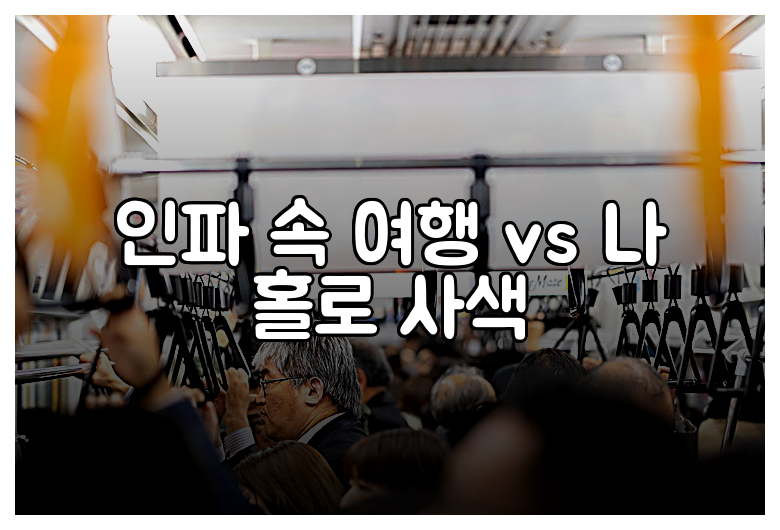 인파 속 여행 vs 나 홀로 사색