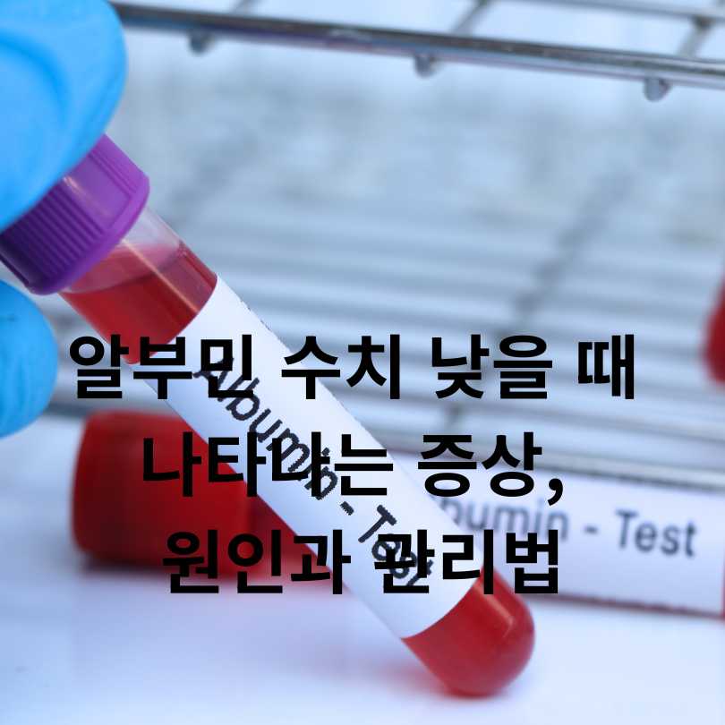 알부민 수치 낮을 때 나타나는 증상, 원인과 관리법