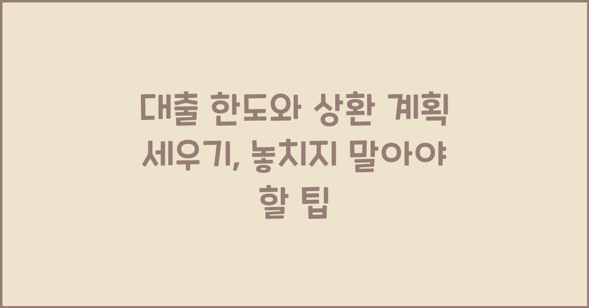 대출 한도와 상환 계획 세우기