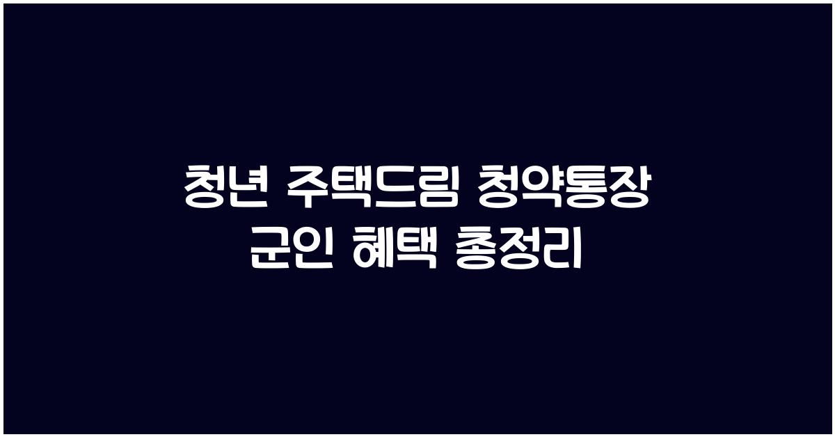 청년 주택드림 청약통장 군인