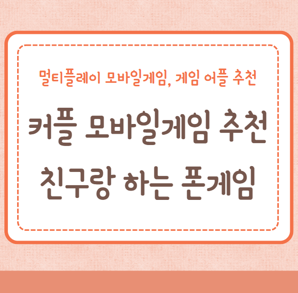 커플 모바일게임 추천&#44; 친구와 같이 하는 폰게임&#44; 멀티플레이 가능한 모바일게임&#44; 게임 어플 추천