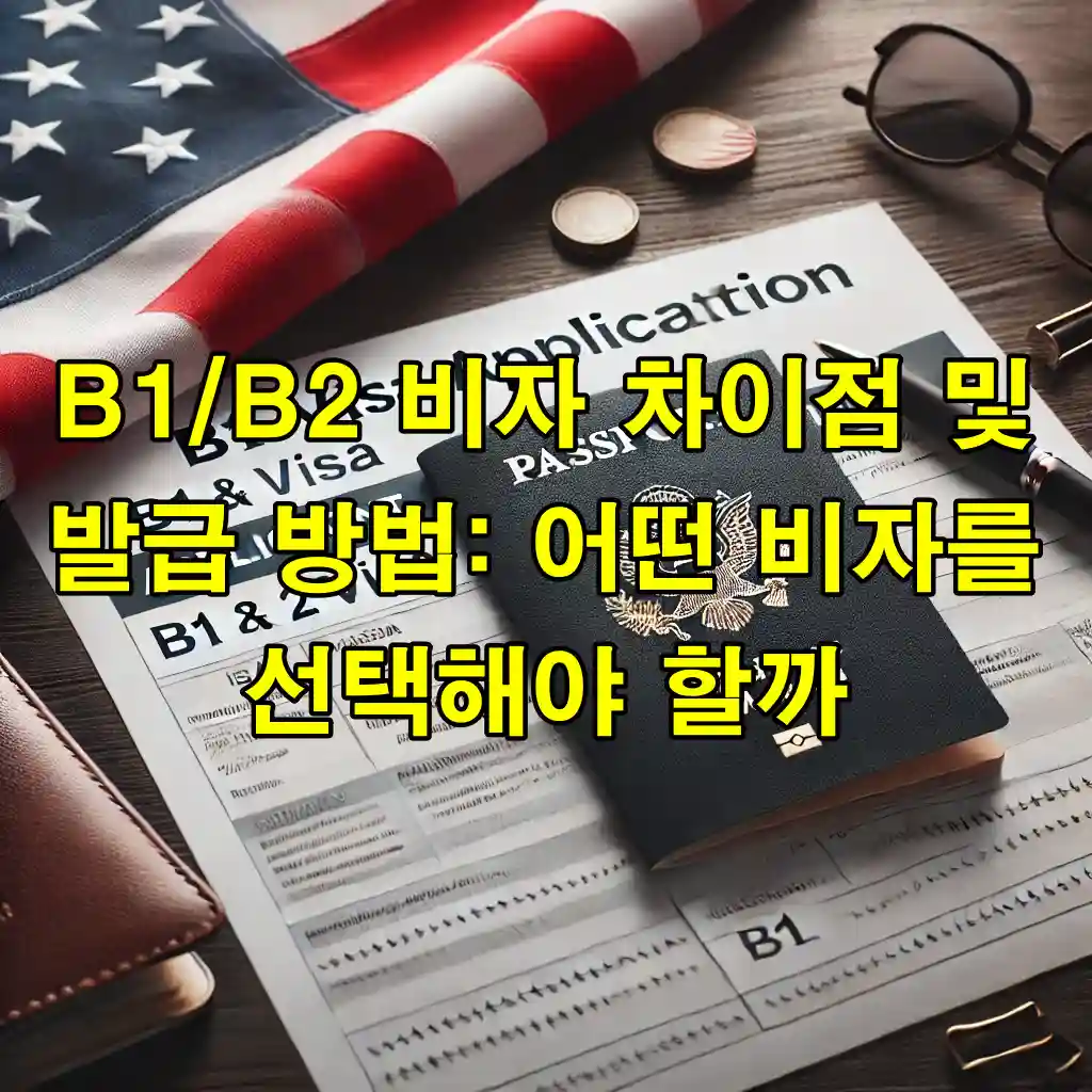 B1/B2 비자 차이점 및 발급 방법: 미국 방문 계획 시 필수로 알아야 할 모든 것