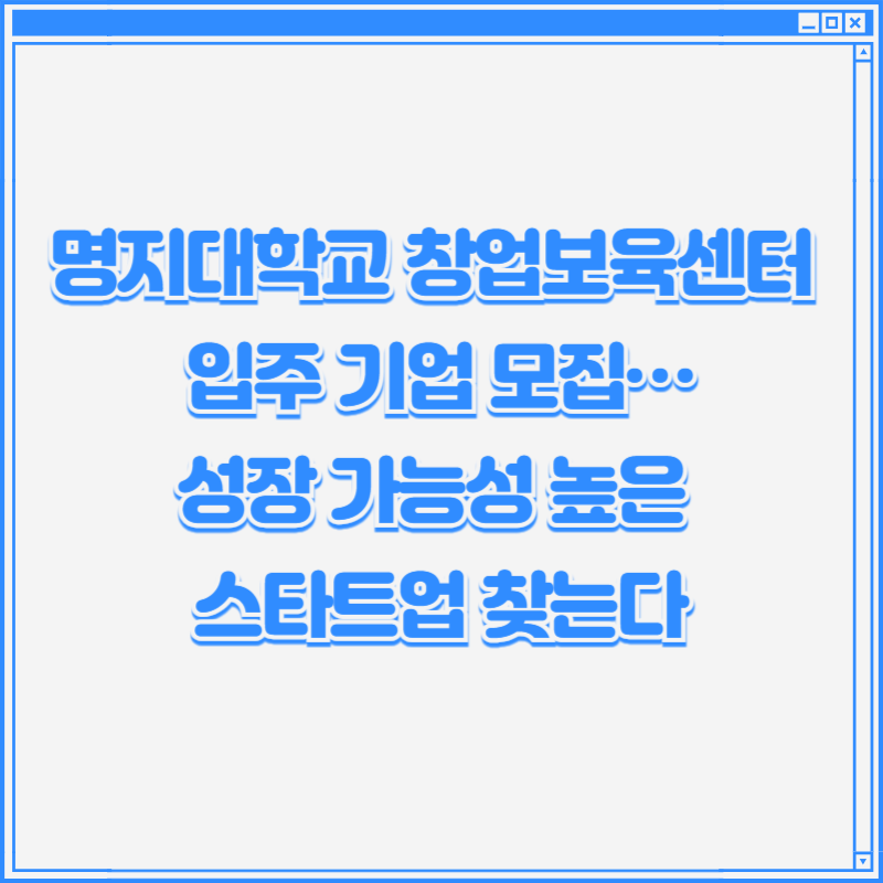 명지대학교 창업보육센터 입주 기업 모집…성장 가능성 높은 스타트업 찾는다