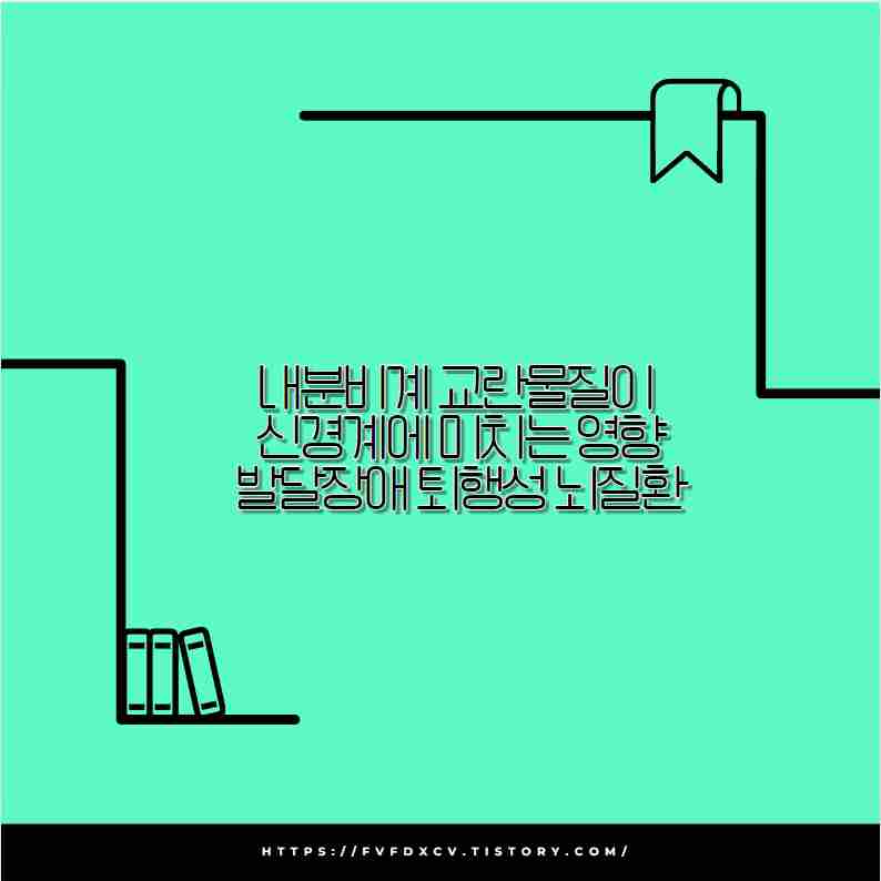 내분비계 교란물질이 신경계에 미치는 영향 발달장애 퇴행성 뇌질환