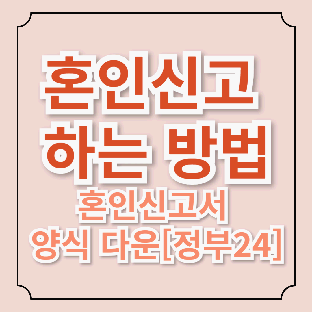 혼인신고 방법 완벽 가이드! 증인, 준비물, 장소 안내, [정부24 혼인신고서 양식 다운로드] / 외국인 혼인신고 법!