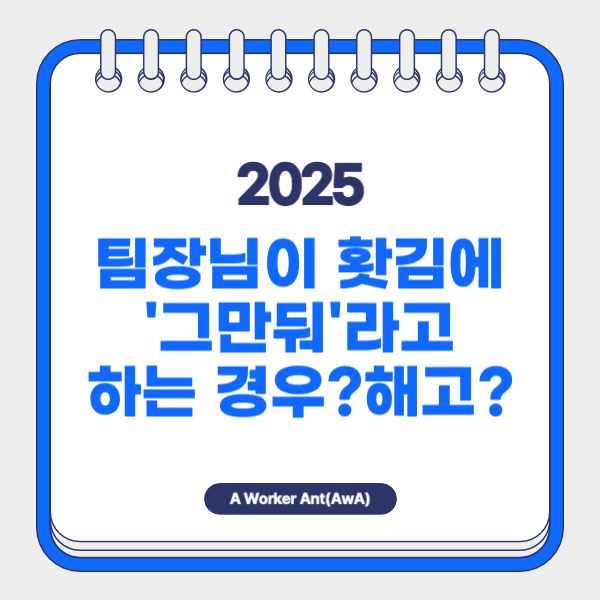 팀장님이 업무수행 중 팀원과의 갈등으로 순간적으로 그만두라고 하는 경우 이것은 해고에 해당되는지 여부 알아보기