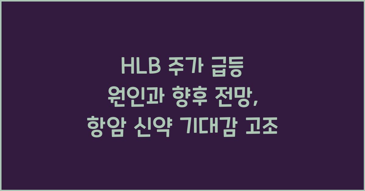 HLB 주가 급등 원인과 향후 전망 (항암 신약 기대감 분석)