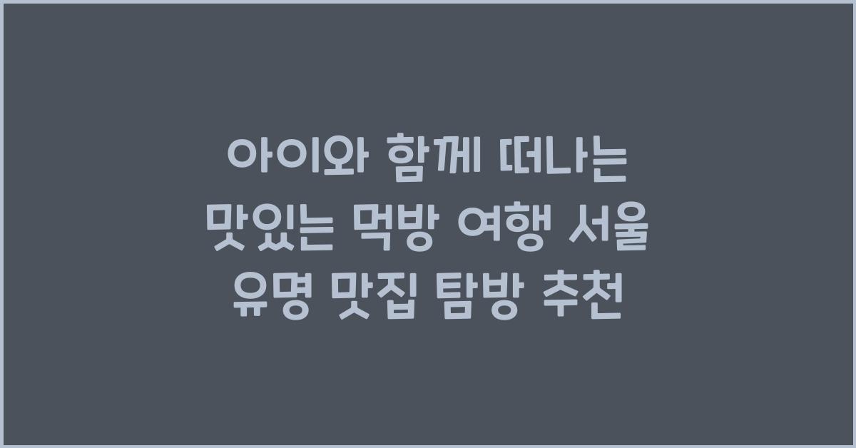 아이와 함께 떠나는 맛있는 먹방 여행