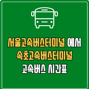 서울고속버스터미널에서 속초고속버스터미널 고속버스 시간표 요금 예매