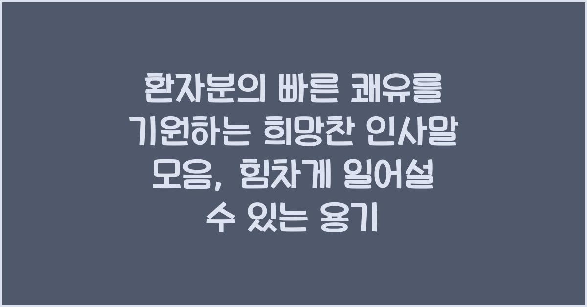 환자분의 빠른 쾌유를 기원하는 희망찬 인사말 모음