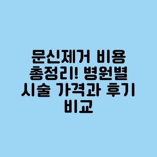 문신제거 비용 총정리! 병원별 시술 가격과 후기 비교