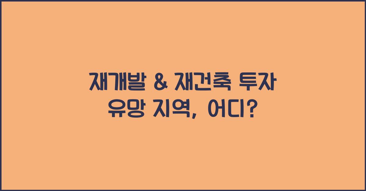 재개발 & 재건축 투자 유망 지역