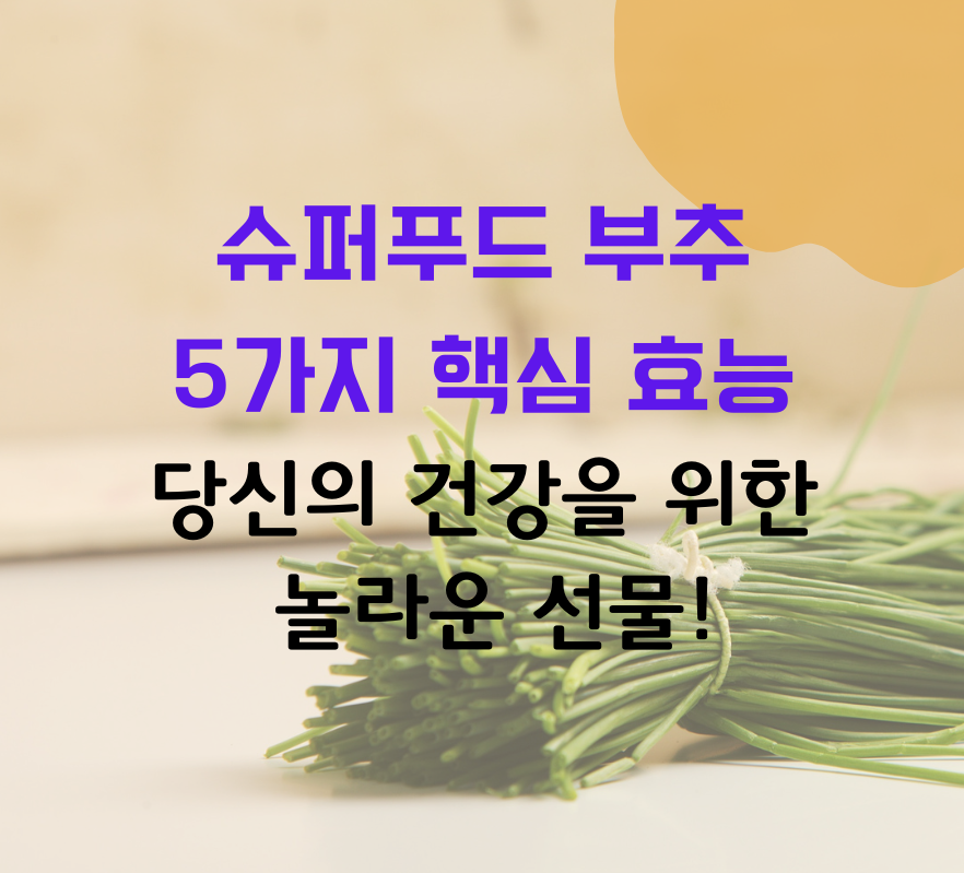 슈퍼푸드 부추의 5가지 핵심 효능: 당신의 건강을 위한 놀라운 선물!