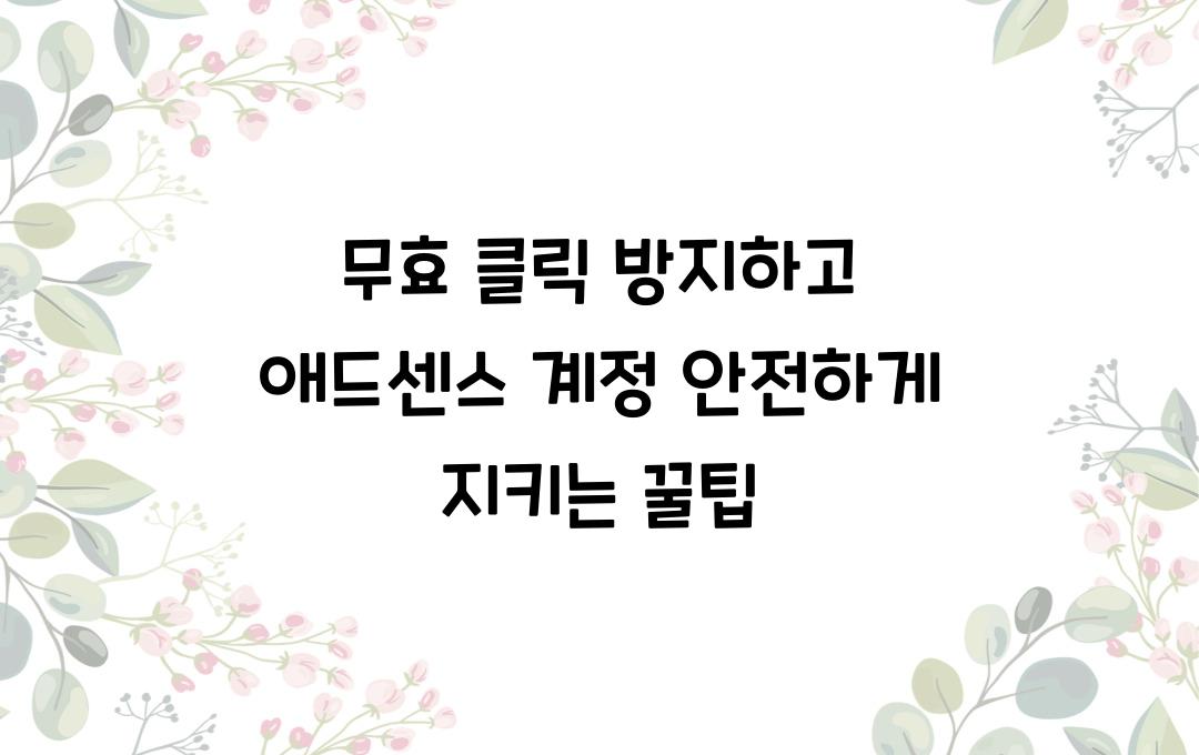 무효 클릭 방지하고 애드센스 계정을 안전하게 지키는 법