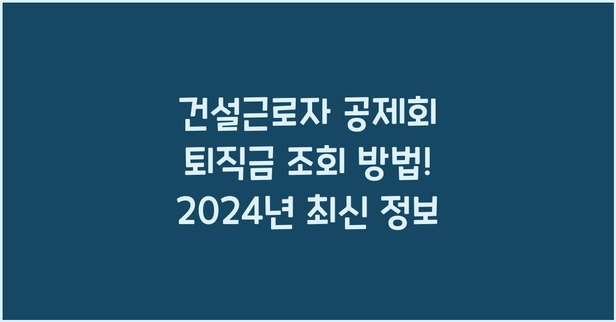 건설근로자 공제회 퇴직금 조회