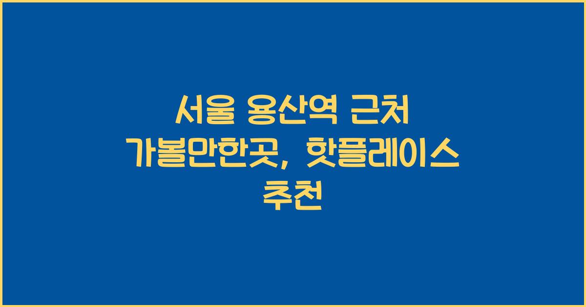 서울 용산역 근처 가볼만한곳