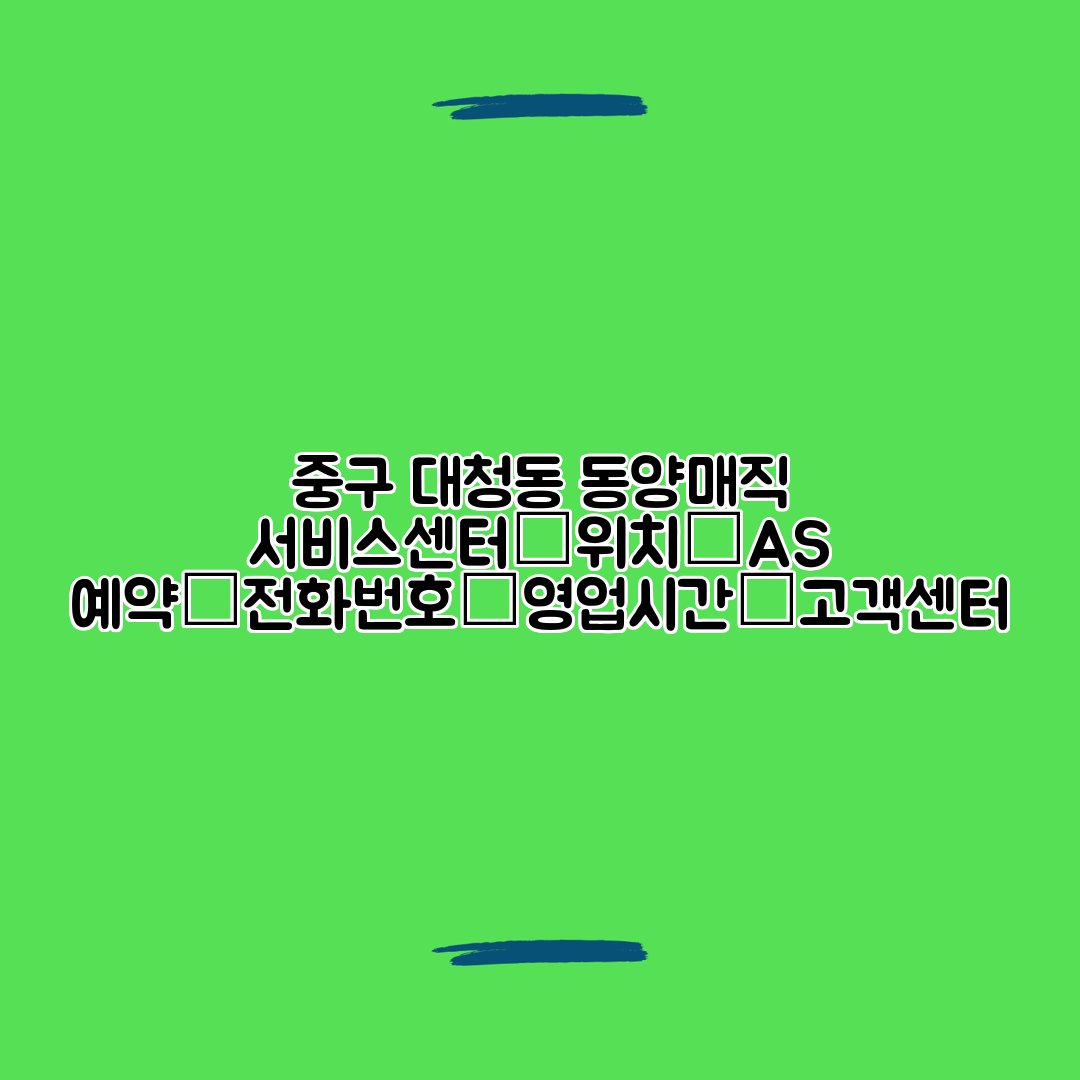 중구 대청동 동양매직 서비스센터│위치│AS 예약│전화번호│영업시간│고객센터