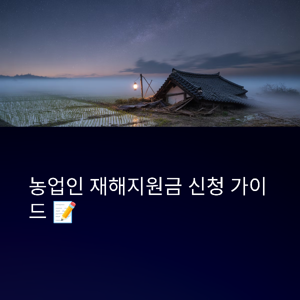 농업인 재해지원금 제도 총정리, 지원대상, 지원금, 신청 방법, 신청 유의사항