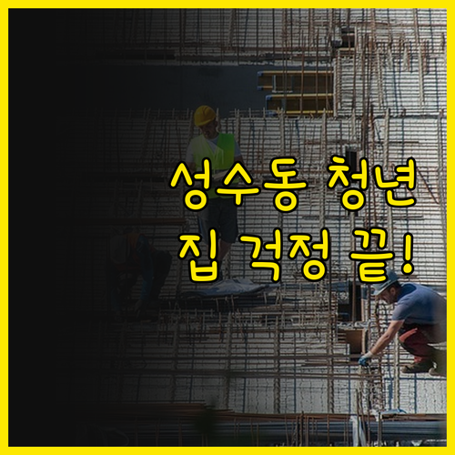 집 걱정 끝! 성수동 청년 주택, 문..