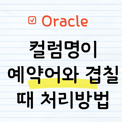 오라클컬럼명이 예약어와 겹칠때 처리방법