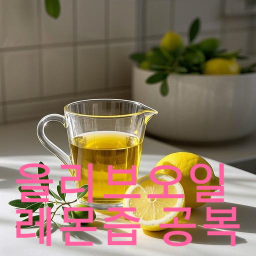 올리브오일 레몬즙 공복에 마시면 나타나는 놀라운 효능 7가지
