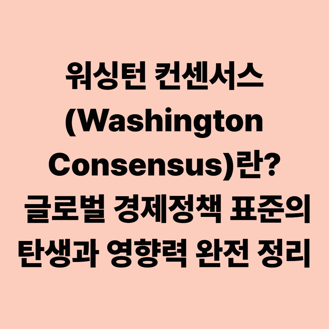 워싱턴 컨센서스(Washington Consensus)란? 글로벌 경제정책 표준의 탄생과 영향력 완전 정리