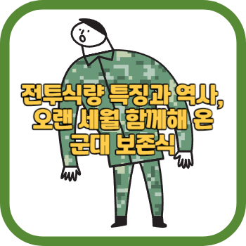전투식량 특징과 역사, 오랜 세월 함께해 온 군대 보존식