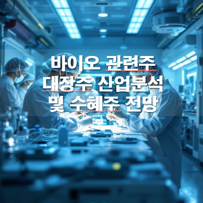 바이오 관련주 대장주 산업분석 및 수혜주 전망