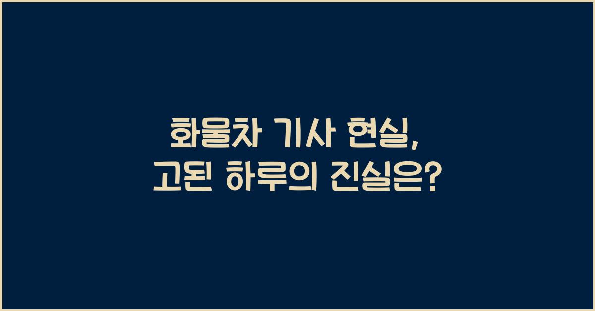 화물차 기사 현실