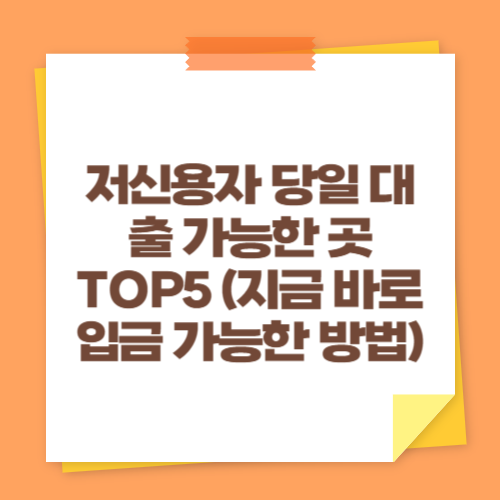 저신용자 당일 대출 가능한 곳 TOP5 (지금 바로 입금 가능한 방법)