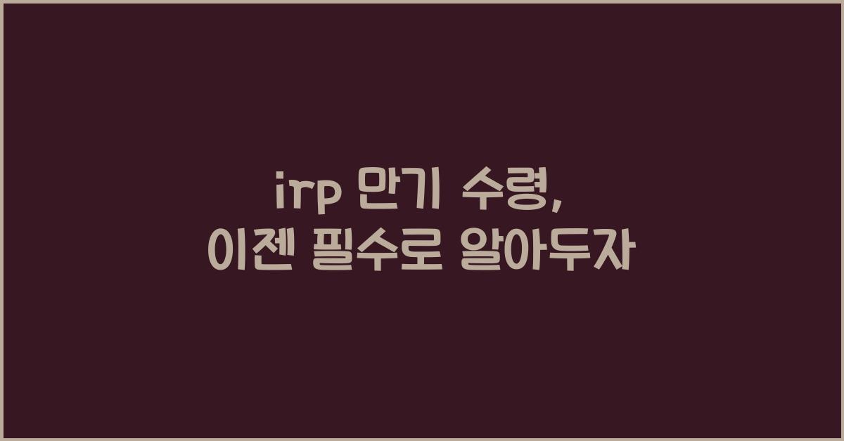 irp 만기 수령