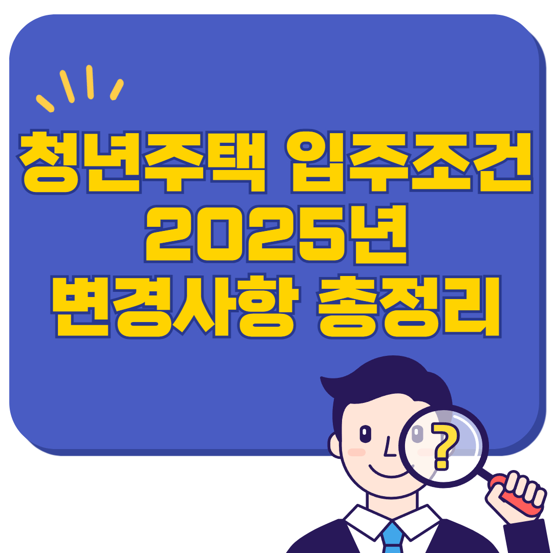 청년주택 입주조건, 2025년 변경사항 총정리