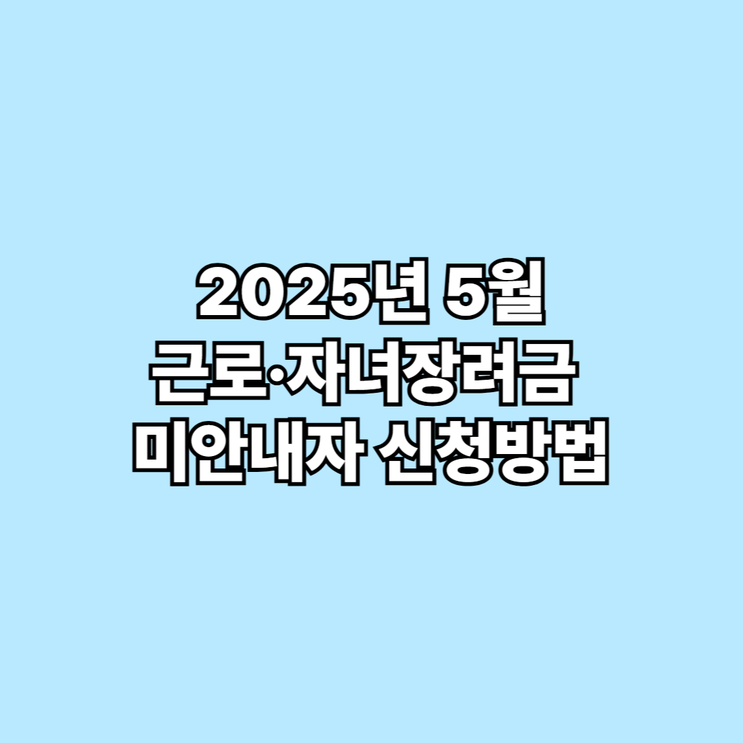 2025년 5월 근로장려금·자녀장려금 미안내자 신청방법